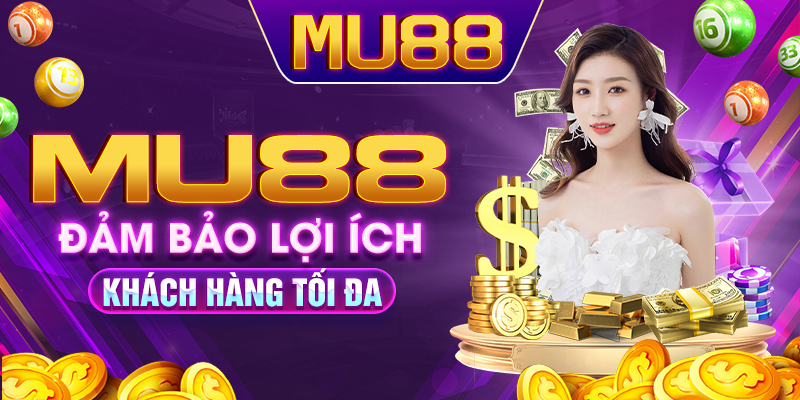 Mu88 đảm bảo lợi ích khách hàng tối đa